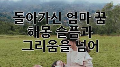 돌아가신 엄마 꿈 해몽: 슬픔과 그리움을 넘어